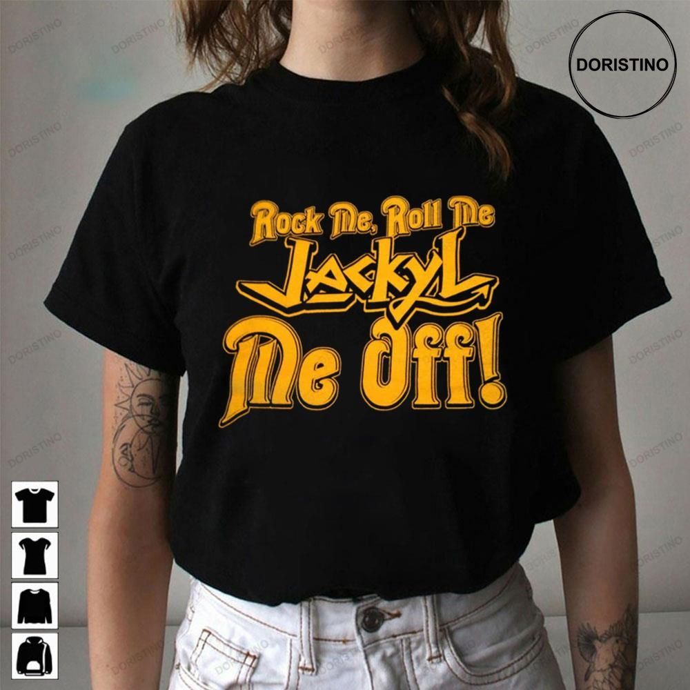 Rock Me Roll Me Me Off Jackyl Awesome Shirts